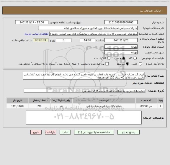 استعلام ایران کد مشابه میباشد . هزینه ایاب ذهاب بر عهده تامین کننده می باشد .انجام کار باید مورد تایید کارشناس باشد .افراد بالای 40 سال 120 نفر حدودا