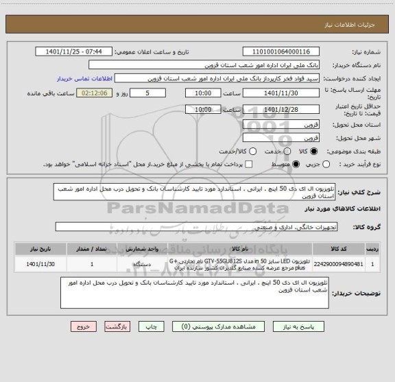 استعلام تلویزیون ال ای دی 50 اینچ . ایرانی . استاندارد مورد تایید کارشناسان بانک و تحویل درب محل اداره امور شعب استان قزوین