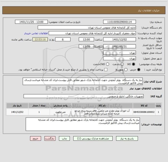 استعلام نیاز به یک دستگاه  بویلر آبجوش جهت کتابخانه پارک شهر مطابق فایل پیوست،ایران کد مشابه میباشد،ارسال پیش فاکتور الزامیست.