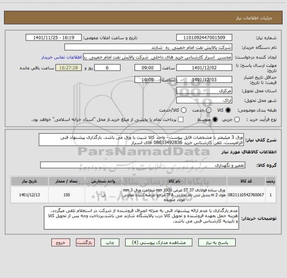 استعلام ورق 3 میلیمتر با مشخصات فایل پیوست - واحد کالا شیت یا ورق می باشد. بارگذاری پیشنهاد فنی الزامیست. تلفن کارشناس خرید 08633492836 آقای اسـرار