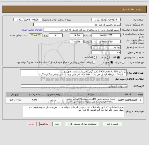 استعلام نالکو 754 به مقدار 5000 (کیلو گرم ) طبق مشخصات فایل پیوست . 
ایران کد مربوطه فرضی می باشد لطفا بر اساس فایل پیوست فنی ومالی بارگزاری گردد .