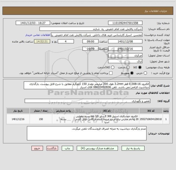 استعلام الکترود E-308-16 قطر 3.2mm طول 300 میلیمتر مقدار 150 کیلوگرم مطابق با شرح فایل پیوست. بارگذاری دیتاشیت الزامی می باشد. تلفن 08633492836 آقای اسرار