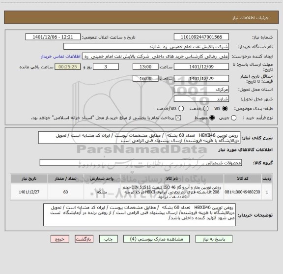 استعلام  روغن توربین HBXII46   تعداد 60 بشکه  / مطابق مشخصات پیوست / ایران کد مشابه است / تحویل درپالایشگاه با هزینه فروشنده/ ارسال پیشنهاد فنی الزامی است