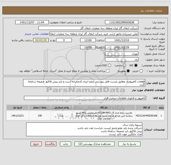 استعلام قطعات کامپیوتری مطابق لیست فایل پیوستی ضمنا ایران کدمشابه است و باید پیش فاکتور ضمیمه سامانه گردد