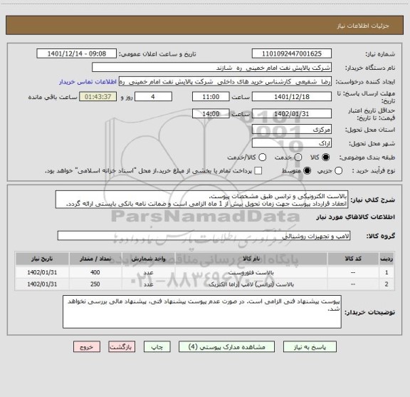 استعلام بالاست الکترونیکی و ترانس طبق مشخصات پیوست.
انعقاد قرارداد پیوست جهت زمان تحویل بیش از 1 ماه الزامی است و ضمانت نامه بانکی بایستی ارائه گردد.