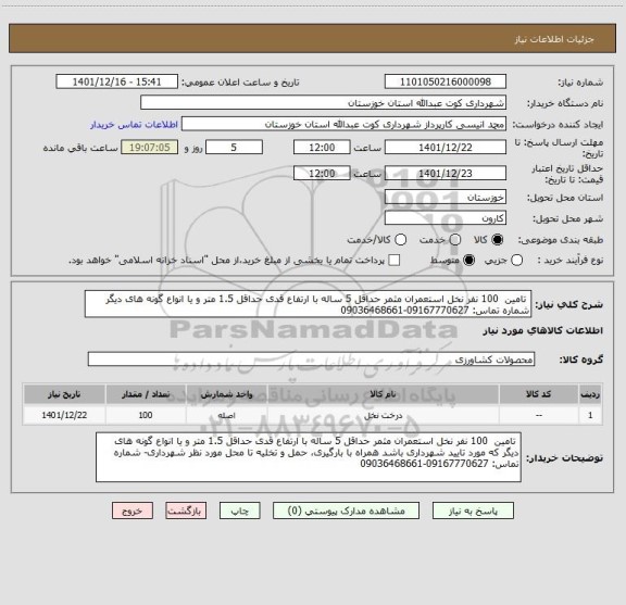 استعلام  تامین  100 نفر نخل استعمران مثمر حداقل 5 ساله با ارتفاع قدی حداقل 1.5 متر و یا انواع گونه های دیگر
شماره تماس: 09167770627-09036468661