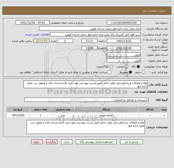 استعلام لوله و اتصالات و رادیاتور پنلی تولید داخل طبق لیست پیوستی مورد تایید کارشناسان بانک و تحویل درب محل اداره امور