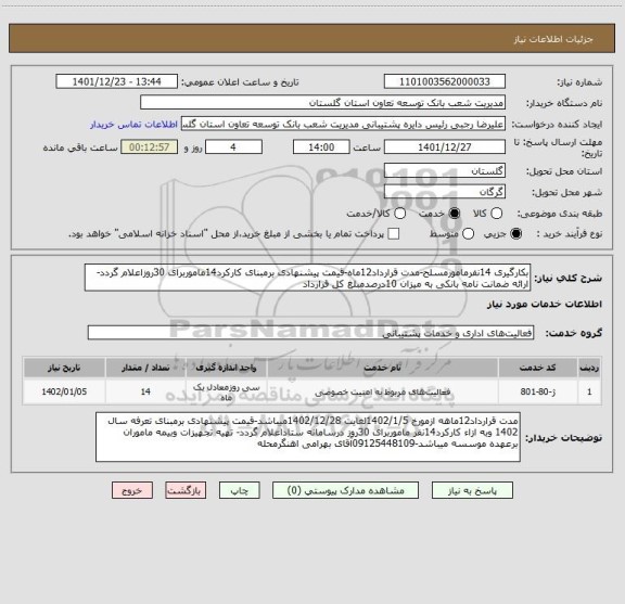 استعلام بکارگیری 14نفرمامورمسلح-مدت قرارداد12ماه-قیمت پیشنهادی برمبنای کارکرد14ماموربرای 30روزاعلام گردد-ارائه ضمانت نامه بانکی به میزان 10درصدمبلغ کل قرارداد