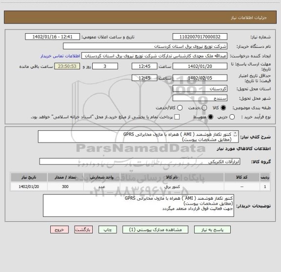 استعلام کنتور تکفاز هوشمند ( AMI ) همراه با ماژول مخابراتی GPRS
(مطابق مشخصات پیوست)
جهت فعالیت فوق قرارداد منعقد میگردد