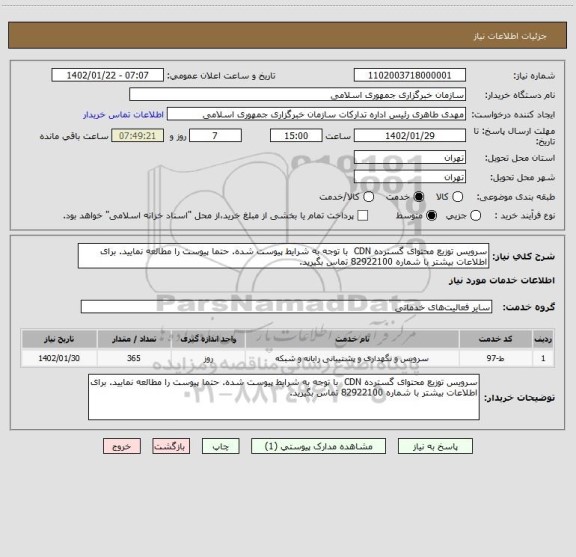 استعلام سرویس توزیع محتوای گسترده CDN  با توجه به شرایط پیوست شده. حتما پیوست را مطالعه نمایید. برای اطلاعات بیشتر با شماره 82922100 تماس بگیرید.