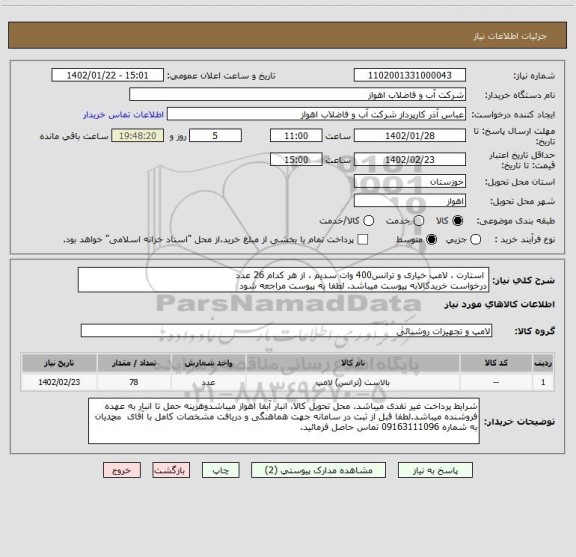 استعلام  استارت ، لامپ خیاری و ترانس400 وات سدیم ، از هر کدام 26 عدد
درخواست خریدکالابه پیوست میباشد. لطفا به پیوست مراجعه شود