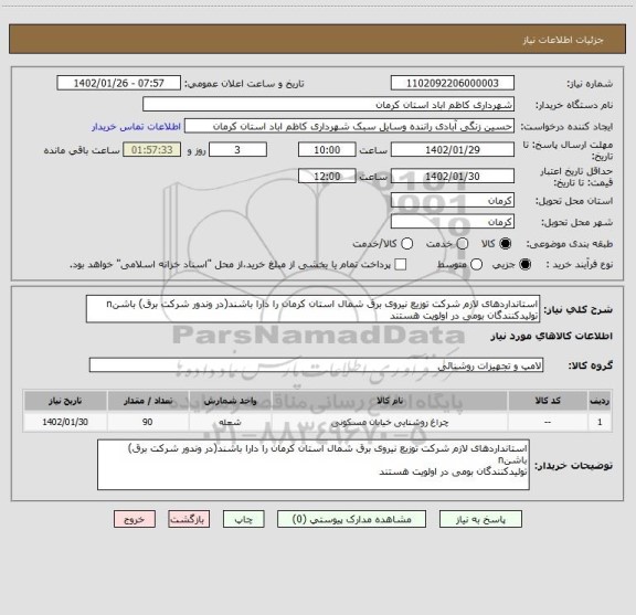 استعلام استانداردهای لازم شرکت توزیع نیروی برق شمال استان کرمان را دارا باشند(در وندور شرکت برق) باشنn
تولیدکنندگان بومی در اولویت هستند