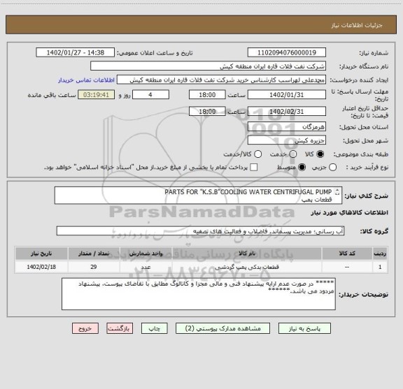 استعلام PARTS FOR "K.S.B"COOLING WATER CENTRIFUGAL PUMP
قطعات پمپ
 ارائه پیشنهاد فنی و مالی مطابق با تقاضای پیوست الزامی می باشد.