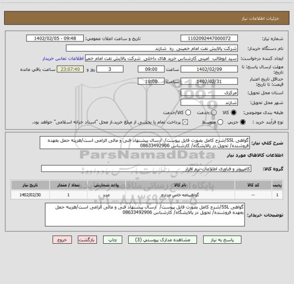 استعلام گواهی SSL/شرح کامل بصورت فایل پیوست/  ارسال پیشنهاد فنی و مالی الزامی است/هزینه حمل بعهده فروشنده/ تحویل در پالایشگاه/ کارشناس 08633492906