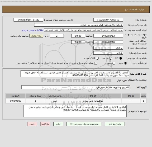 استعلام گواهی SSL/شرح کامل بصورت فایل پیوست/  ارسال پیشنهاد فنی و مالی الزامی است/هزینه حمل بعهده فروشنده/ تحویل در پالایشگاه/ کارشناس 08633492906