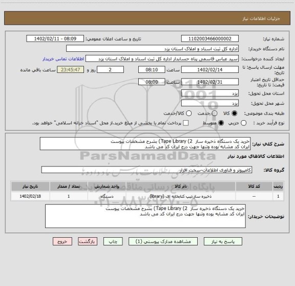 استعلام خرید یک دستگاه ذخیره ساز  Tape Library (2) بشرح مشخصات پیوست 
ایران کد مشابه بوده وتنها جهت درج ایران کد می باشد