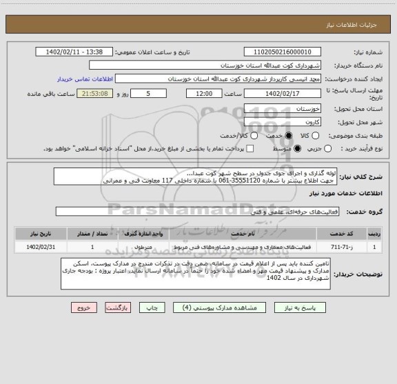 استعلام لوله گذاری و اجرای جوی جدول در سطح شهر کوت عبدا...
 جهت اطلاع بیشتر با شماره 35551120-061 با شماره داخلی 117 معاونت فنی و عمرانی