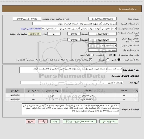 استعلام لباس ضد اسید و شیلد صورت طبق پیوست - پیشنهاد مالی و فنی و عکس از کالا پیوست گردد.