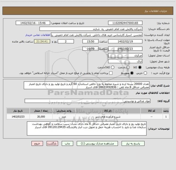 استعلام تعداد 20000 بسته ارده و شیره مخلوط به وزن خالص استاندارد 60 گرم و تاریخ تولید روز و دارای تاریخ اعتبار مصرفی حداقل 6 ماه تلفن : 08633492836 آقای اسرار