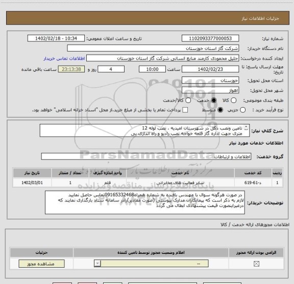 استعلام تامین ونصب دکل در شهرستان امیدیه ، نصب لوله 12
متری جهت اداره گاز قلعه خواجه نصب رادیو و راه اندازی بی
سیم