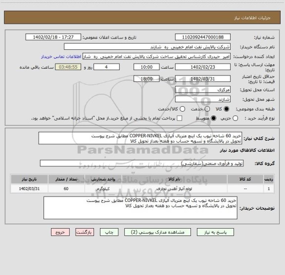 استعلام خرید 60 شاخه تیوب یک اینچ متریال آلیاژی COPPER-NIVKEL مطابق شرح پیوست
تحویل در پالایشگاه و تسویه حساب دو هفته بعداز تحویل کالا