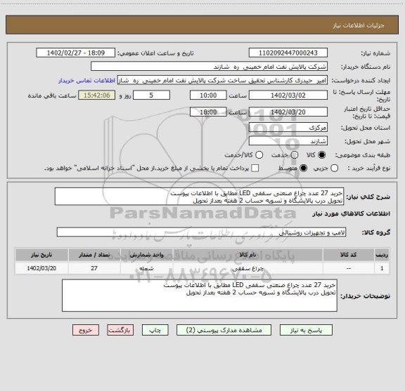 استعلام خرید 27 عدد چراغ صنعتی سقفی LED مطابق با اطلاعات پیوست
تحویل درب پالایشگاه و تسویه حساب 2 هفته بعداز تحویل