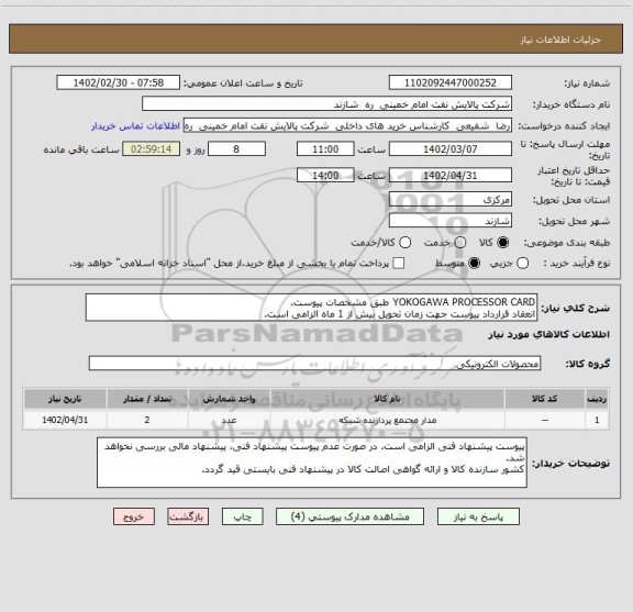 استعلام YOKOGAWA PROCESSOR CARD طبق مشخصات پیوست. 
انعقاد قرارداد پیوست جهت زمان تحویل بیش از 1 ماه الزامی است.