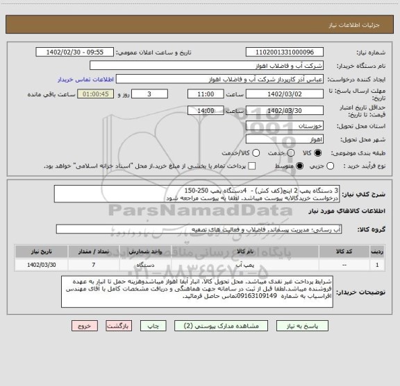 استعلام 3 دستگاه پمپ 2 اینچ(کف کش) -  4دستگاه پمپ 250-150
درخواست خریدکالابه پیوست میباشد. لطفا به پیوست مراجعه شود