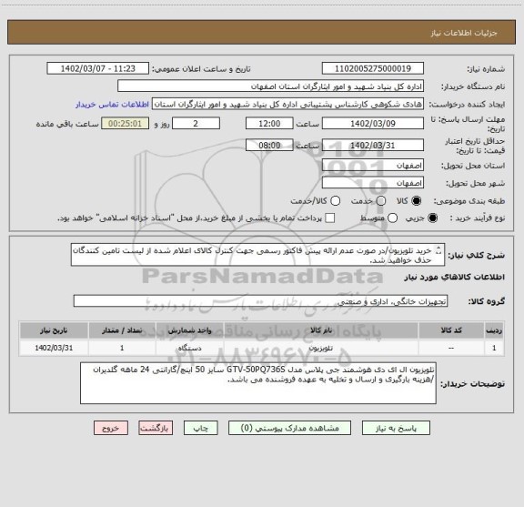 استعلام خرید تلویزیون/در صورت عدم ارائه پیش فاکتور رسمی جهت کنترل کالای اعلام شده از لیست تامین کنندگان حذف خواهید شد.
کادر توضیحات حتما چک شود