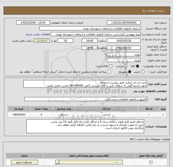 استعلام خرید لپ تاب ایرانی طبق پیوست استعلام
جهت پاسخ گویی به سوالات فنی با آقای قریشی (تلفن 84169092) تماس حاصل نمایید.