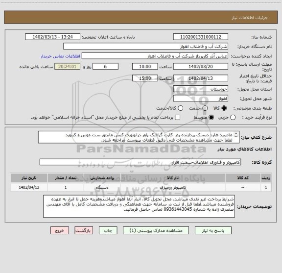 استعلام مادربرد-هارد دیسک-پردازنده-رم -کارت گرافیک-پاور-درایونوری-کیس-مانیتور-ست موس و کیبورد
لطفا جهت مشاهده مشخصات فنی دقیق قطعات بپیوست مراجعه شود.