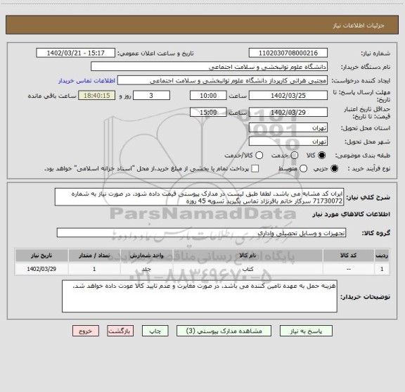 استعلام ایران کد مشابه می باشد. لطفا طبق لیست در مدارک پیوستی قیمت داده شود. در صورت نیاز به شماره 71730072 سرکار خانم باقرنژاد تماس بگیرید تسویه 45 روزه