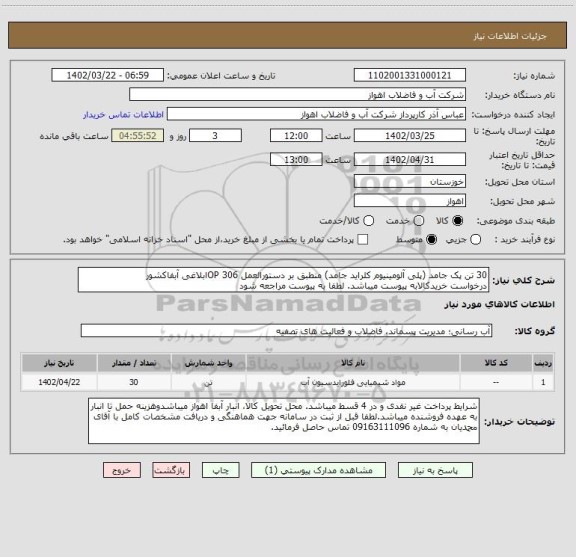 استعلام 30 تن پک جامد (پلی آلومینیوم کلراید جامد) منطبق بر دستورالعمل OP 306ابلاغی آبفاکشور
درخواست خریدکالابه پیوست میباشد. لطفا به پیوست مراجعه شود