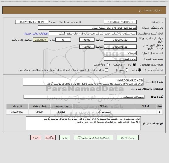 استعلام HYDROCHLORIC ACID 
ایران کد مشابه می باشد. لذا نسبت به ارائه پیش فاکتور مطابق با تقاضای پیوست گردد.