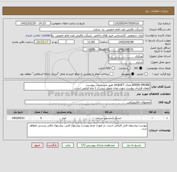 استعلام SPEED PROBE مارک JAQUET طبق مشخصات پیوست.
انعقاد قرارداد پیوست جهت زمان تحویل بیش از 1 ماه الزامی است.