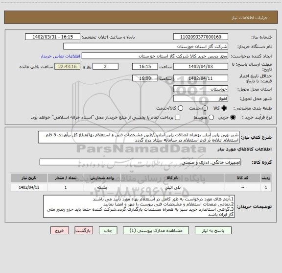 استعلام شیر توپی پلی اتیلن بهمراه اتصالات پلی اتیلنی/طبق مشخصات فنی و استعلام بها/مبلغ کل برآوردی 5 قلم استعلام علاوه بر فرم استعلام در سامانه ستاد درج گردد