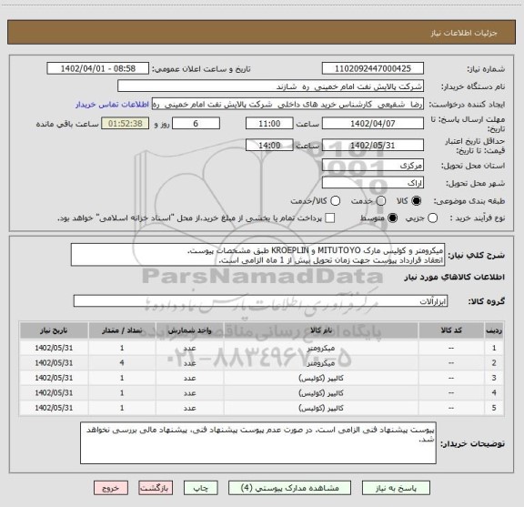 استعلام میکرومتر و کولیس مارک MITUTOYO و KROEPLIN طبق مشخصات پیوست.
انعقاد قرارداد پیوست جهت زمان تحویل بیش از 1 ماه الزامی است.