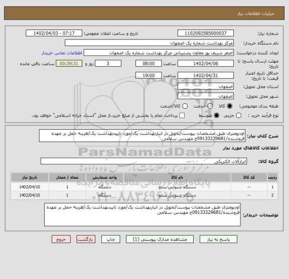 استعلام اودیومتری طبق مشخصات پیوست/تحویل در انباربهداشت یک/مورد تاییدبهداشت یک/هزینه حمل بر عهده فروشنده/09133229681خ مهندس سلامی