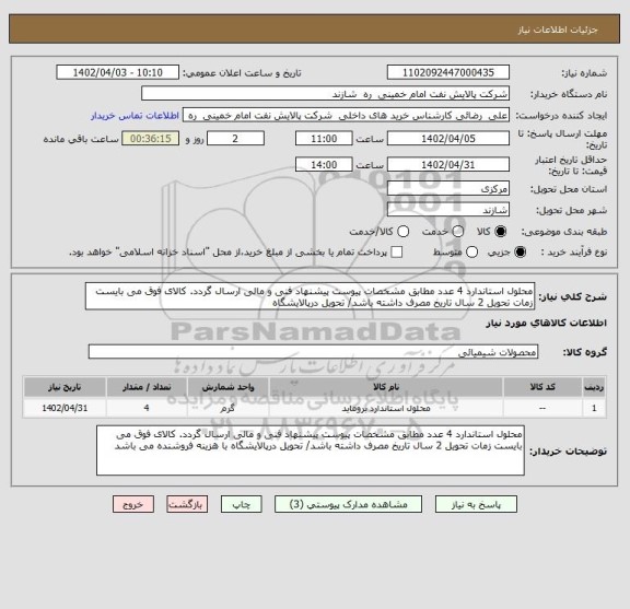 استعلام محلول استاندارد 4 عدد مطابق مشخصات پیوست پیشنهاد فنی و مالی ارسال گردد. کالای فوق می بایست زمات تحویل 2 سال تاریخ مصرف داشته باشد/ تحویل درپالایشگاه