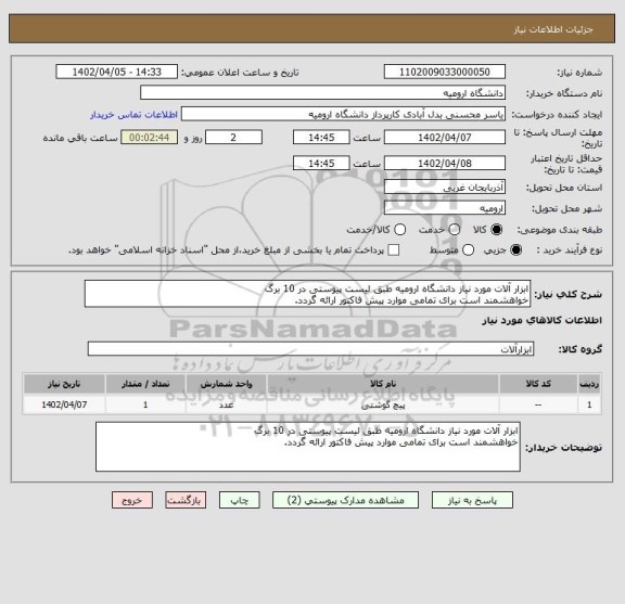 استعلام ابزار آلات مورد نیاز دانشگاه ارومیه طبق لیست پیوستی در 10 برگ
خواهشمند است برای تمامی موارد پیش فاکتور ارائه گردد.