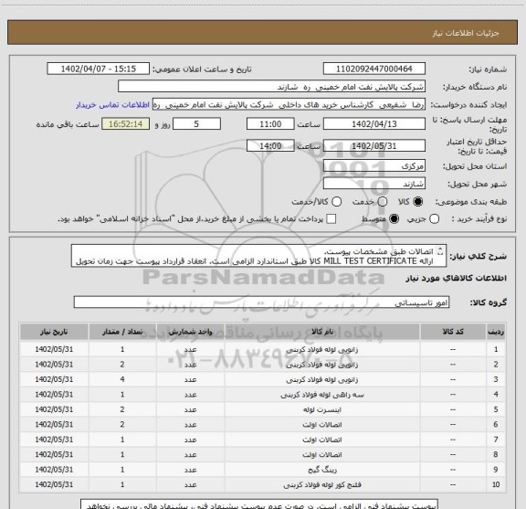 استعلام اتصالات طبق مشخصات پیوست.
ارائه MILL TEST CERTIFICATE کالا طبق استاندارد الزامی است. انعقاد قرارداد پیوست جهت زمان تحویل بیش از 1 ماه الزامی است.