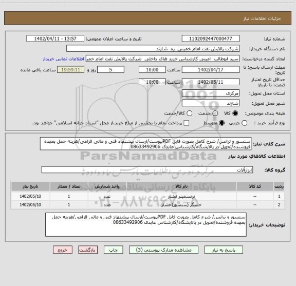 استعلام سنسور و ترانس/ شرح کامل بصورت فایل PDFپیوست/ارسال پیشنهاد فنی و مالی الزامی/هزینه حمل بعهده فروشنده/تحویل در پالایشگاه/کارشناس عابدی 08633492906