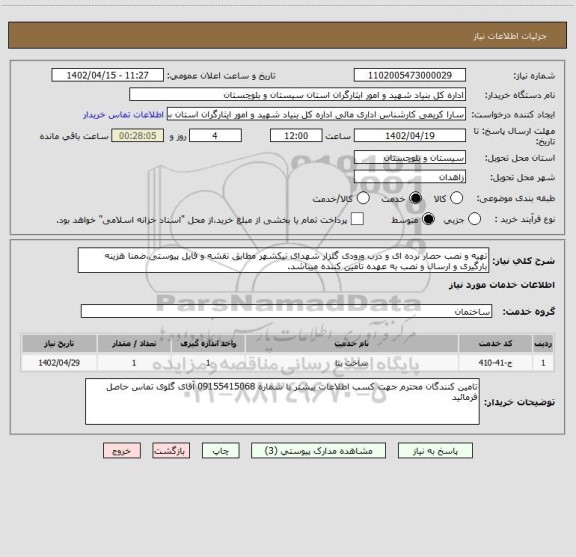 استعلام تهیه و نصب حصار نرده ای و درب ورودی گلزار شهدای نیکشهر مطابق نقشه و فایل پیوستی،ضمنا هزینه بارگیری و ارسال و نصب به عهده تامین کننده میباشد.