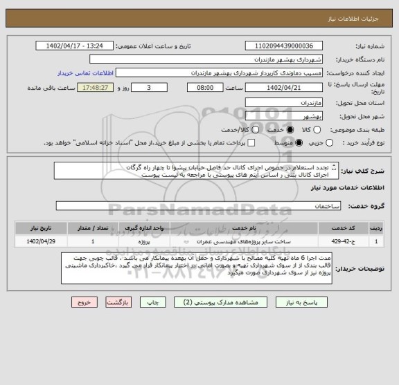 استعلام تجدد استعلام در خصوص اجرای کانال حد فاصل خیابان پیشوا تا چهار راه گرگان 
اجرای کانال بتنی ر اساس آیتم های پیوستی با مراجعه به لیست پیوست