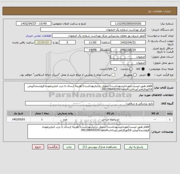 استعلام اقلام طبق لیست/موردتاییدبهداشت1/تحویل درانباربهداشت1/هزینه ارسال تا درب انباربرعهده فروشنده/پیش فاکتورالزامی/پرداخت4ماهه/09139649334