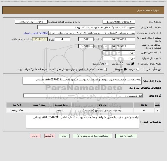 استعلام لوله بدون درز  مانیسمان طبق شرایط  و مشخصات پیوست شماره تماس 82702211 اقای توسلی