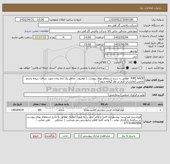 استعلام PIPE NACE  مطابق با شرح استعلام بهای پیوست .( توضیح : حداقل یک ماه زمان جهت دریافت نتیجه پاسخ تمامی آزمایشات لازم در نظر گرفته شود )