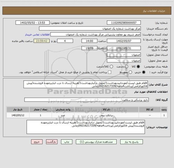 استعلام اقلام طبق لیست/موردتاییدبهداشت1/تحویل درانباربهداشت1/هزینه ارسال تا درب انباربرعهده فروشنده/پیش فاکتورالزامی/پرداخت4ماهه/09216217339زمانی