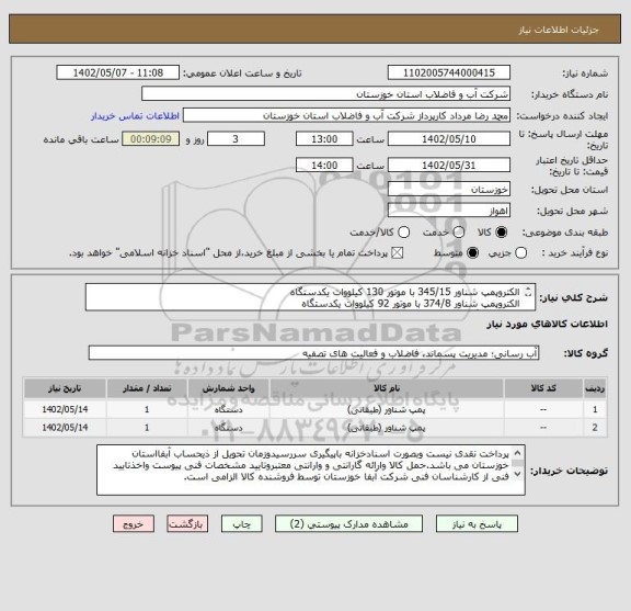 استعلام الکتروپمپ شناور 345/15 با موتور 130 کیلووات یکدستگاه 
الکتروپمپ شناور 374/8 با موتور 92 کیلووات یکدستگاه 
طبق دو برگ مشخصات فنی پیوستی