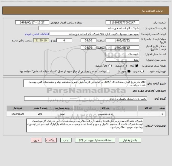 استعلام 200 متر مربع فرش سجاده ای /کالای درخواستی الزاماً طبق شرح استعلام بهاء و مشخصات فنی پیوست شده میباشد.